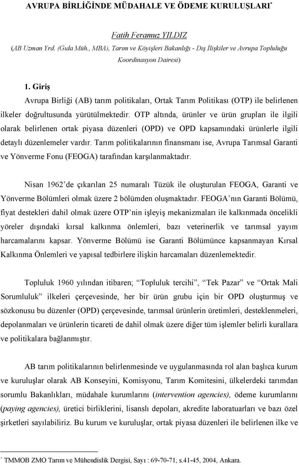 OTP altında, ürünler ve ürün grupları ile ilgili olarak belirlenen ortak piyasa düzenleri (OPD) ve OPD kapsamındaki ürünlerle ilgili detaylı düzenlemeler vardır.