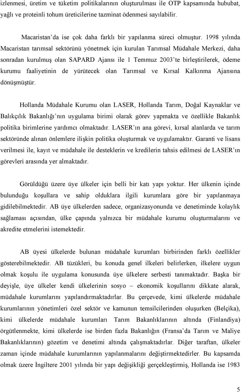 1998 yılında Macaristan tarımsal sektörünü yönetmek için kurulan Tarımsal Müdahale Merkezi, daha sonradan kurulmuş olan SAPARD Ajansı ile 1 Temmuz 2003 te birleştirilerek, ödeme kurumu faaliyetinin