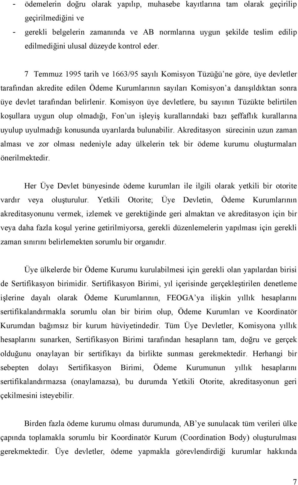 7 Temmuz 1995 tarih ve 1663/95 sayılı Komisyon Tüzüğü ne göre, üye devletler tarafından akredite edilen Ödeme Kurumlarının sayıları Komisyon a danışıldıktan sonra üye devlet tarafından belirlenir.