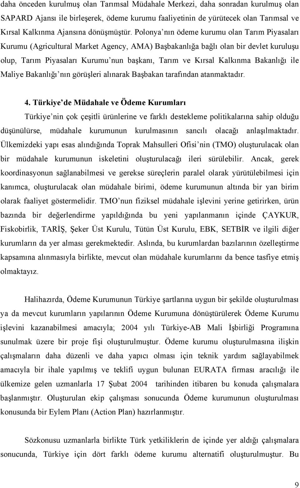 Polonya nın ödeme kurumu olan Tarım Piyasaları Kurumu (Agricultural Market Agency, AMA) Başbakanlığa bağlı olan bir devlet kuruluşu olup, Tarım Piyasaları Kurumu nun başkanı, Tarım ve Kırsal Kalkınma