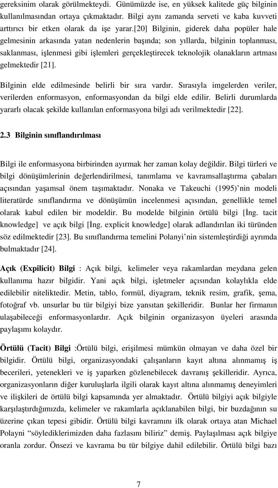 artması gelmektedir [21]. Bilginin elde edilmesinde belirli bir sıra vardır. Sırasıyla imgelerden veriler, verilerden enformasyon, enformasyondan da bilgi elde edilir.