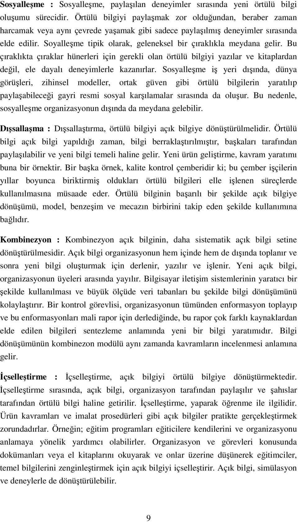 Soyalleşme tipik olarak, geleneksel bir çıraklıkla meydana gelir. Bu çıraklıkta çıraklar hünerleri için gerekli olan örtülü bilgiyi yazılar ve kitaplardan değil, ele dayalı deneyimlerle kazanırlar.