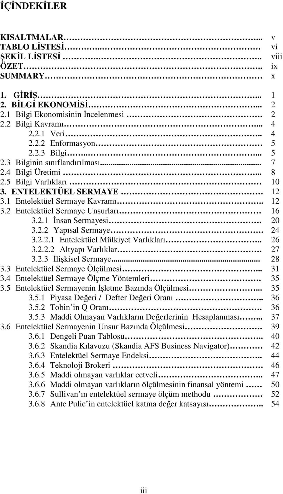 2.1 İnsan Sermayesi. 20 3.2.2 Yapısal Sermaye. 24 3.2.2.1 Entelektüel Mülkiyet Varlıkları.. 26 3.2.2.2 Altyapı Varlıklar. 27 3.2.3 İlişkisel Sermaye... 28 3.3 Entelektüel Sermaye Ölçülmesi... 31 3.