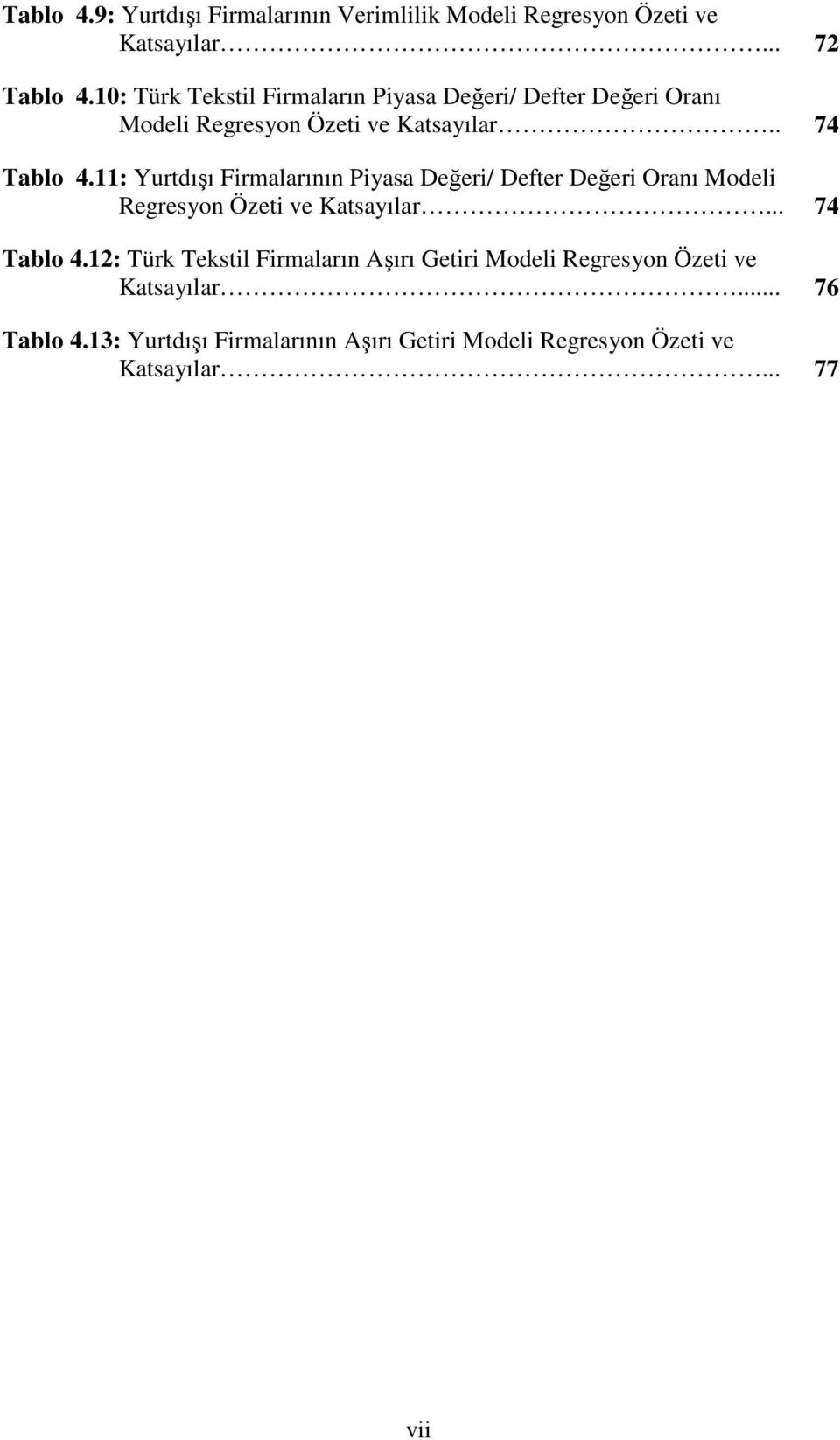 11: Yurtdışı Firmalarının Piyasa Değeri/ Defter Değeri Oranı Modeli Regresyon Özeti ve Katsayılar... 74 Tablo 4.