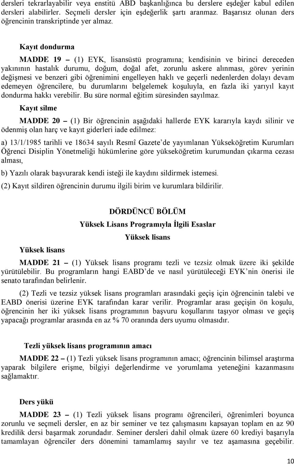 Kayıt dondurma MADDE 19 (1) EYK, lisansüstü programına; kendisinin ve birinci dereceden yakınının hastalık durumu, doğum, doğal afet, zorunlu askere alınması, görev yerinin değişmesi ve benzeri gibi