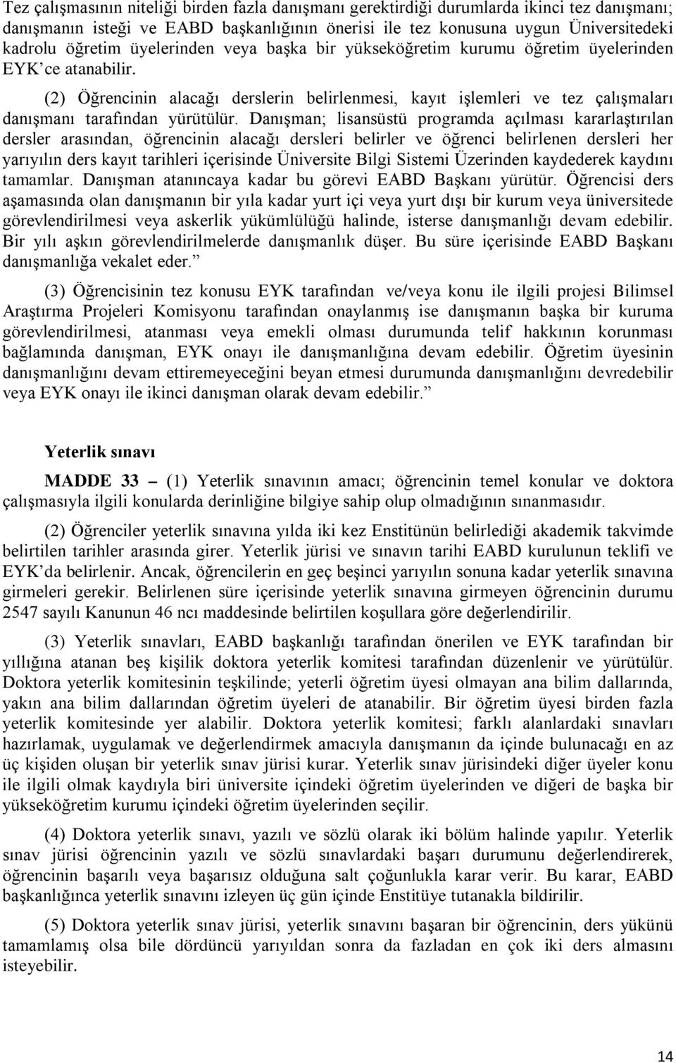 Danışman; lisansüstü programda açılması kararlaştırılan dersler arasından, öğrencinin alacağı dersleri belirler ve öğrenci belirlenen dersleri her yarıyılın ders kayıt tarihleri içerisinde Üniversite