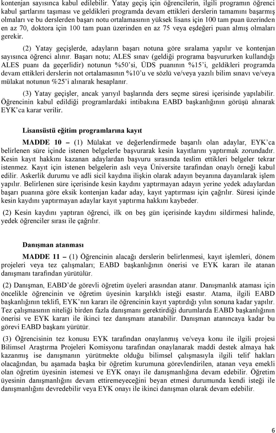 ortalamasının yüksek lisans için 100 tam puan üzerinden en az 70, doktora için 100 tam puan üzerinden en az 75 veya eşdeğeri puan almış olmaları gerekir.