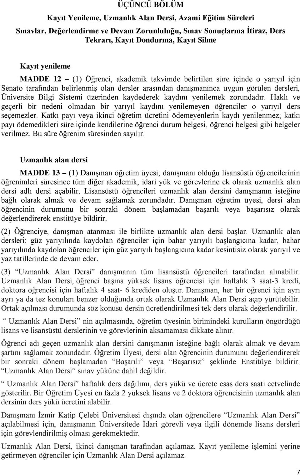 Sistemi üzerinden kaydederek kaydını yenilemek zorundadır. Haklı ve geçerli bir nedeni olmadan bir yarıyıl kaydını yenilemeyen öğrenciler o yarıyıl ders seçemezler.