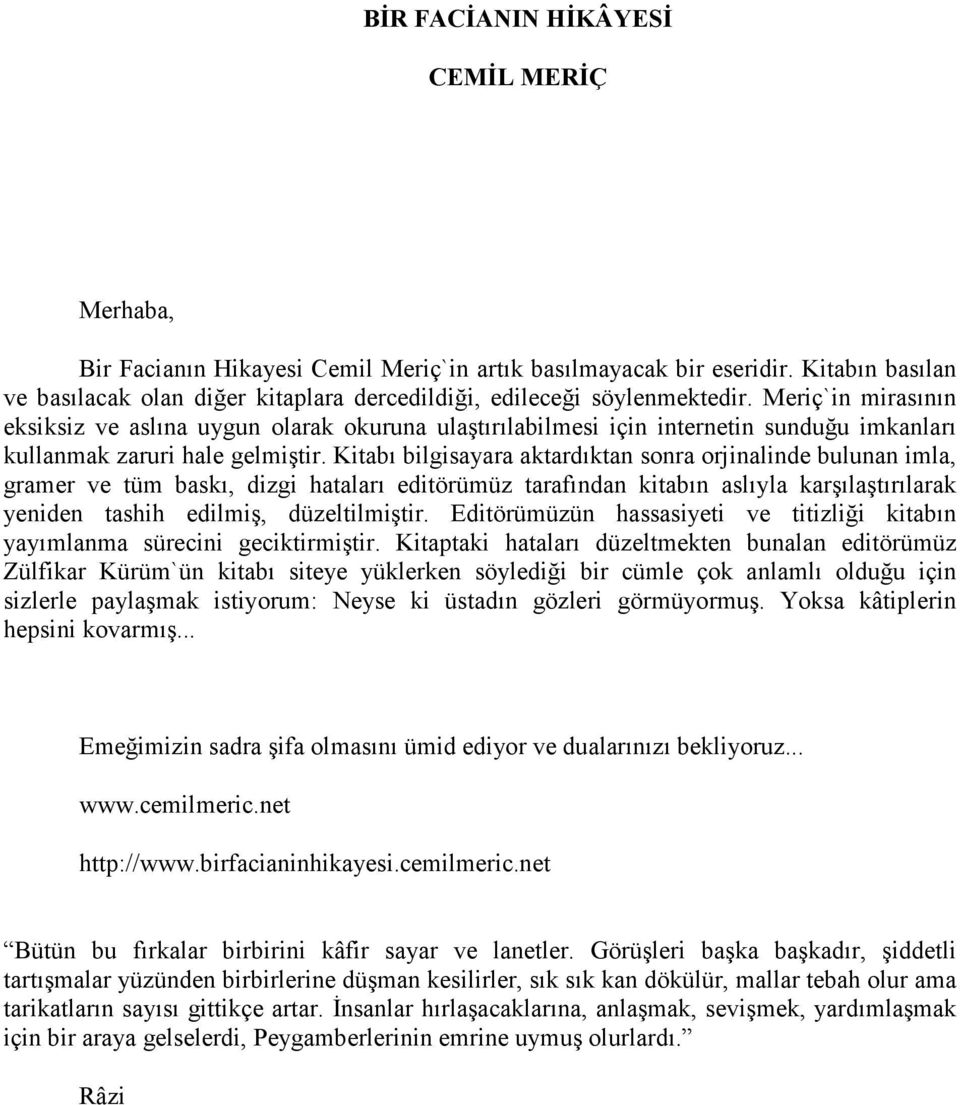 Meriç`in mirasının eksiksiz ve aslına uygun olarak okuruna ulaştırılabilmesi için internetin sunduğu imkanları kullanmak zaruri hale gelmiştir.