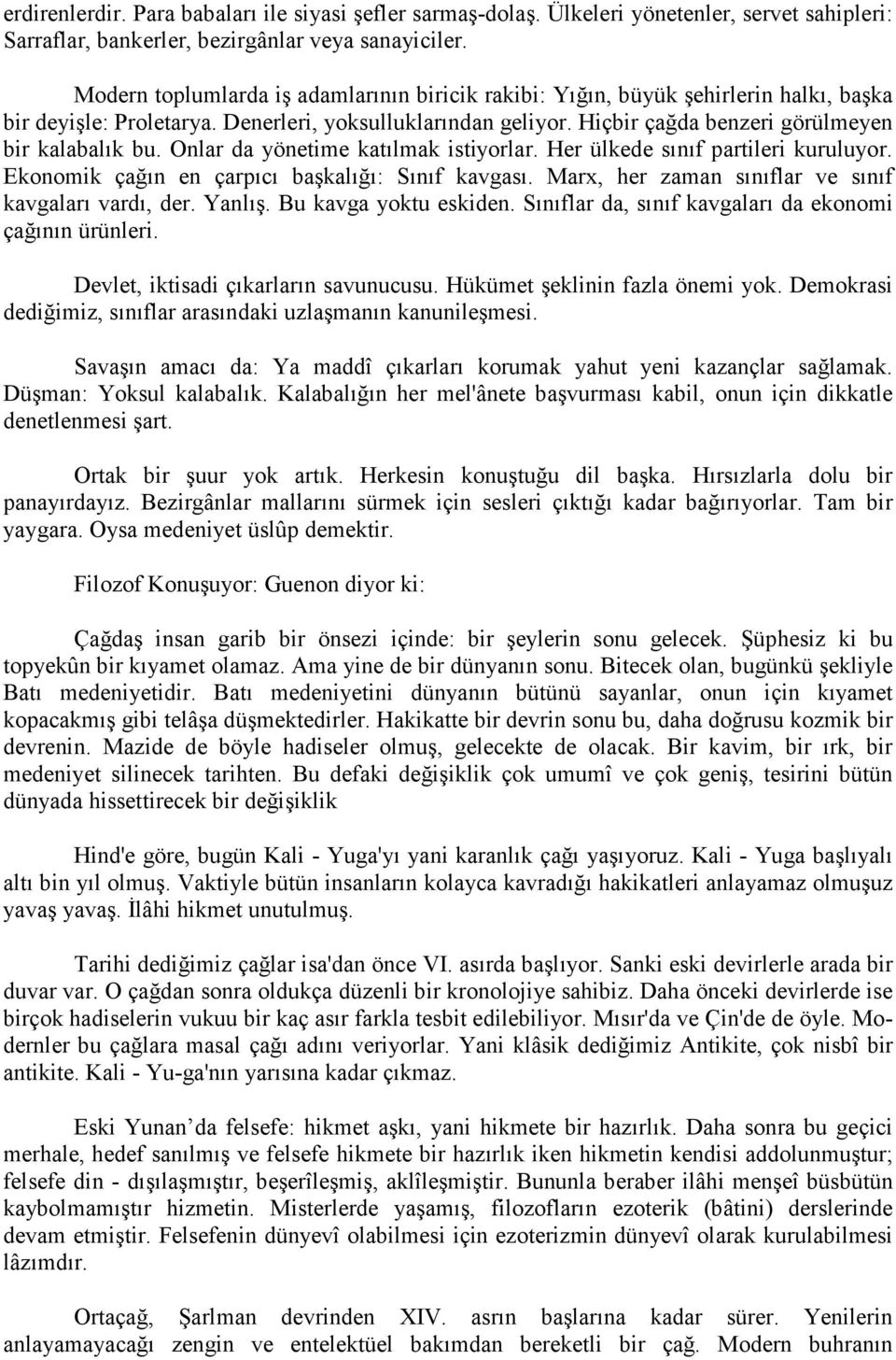 Onlar da yönetime katılmak istiyorlar. Her ülkede sınıf partileri kuruluyor. Ekonomik çağın en çarpıcı başkalığı: Sınıf kavgası. Marx, her zaman sınıflar ve sınıf kavgaları vardı, der. Yanlış.