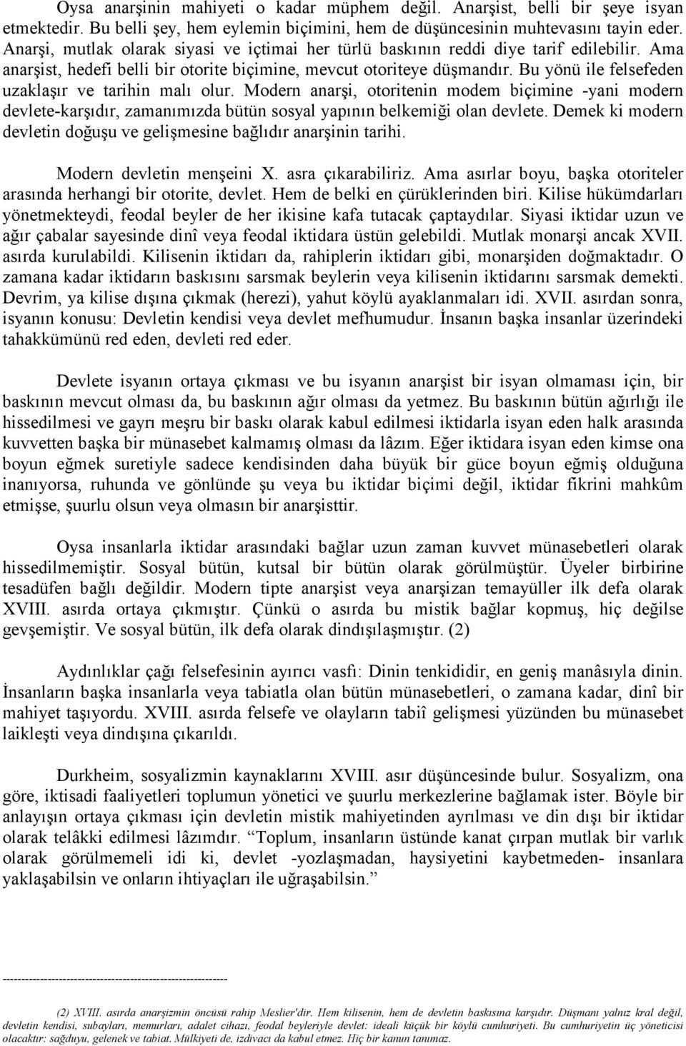 Bu yönü ile felsefeden uzaklaşır ve tarihin malı olur. Modern anarşi, otoritenin modem biçimine -yani modern devlete-karşıdır, zamanımızda bütün sosyal yapının belkemiği olan devlete.