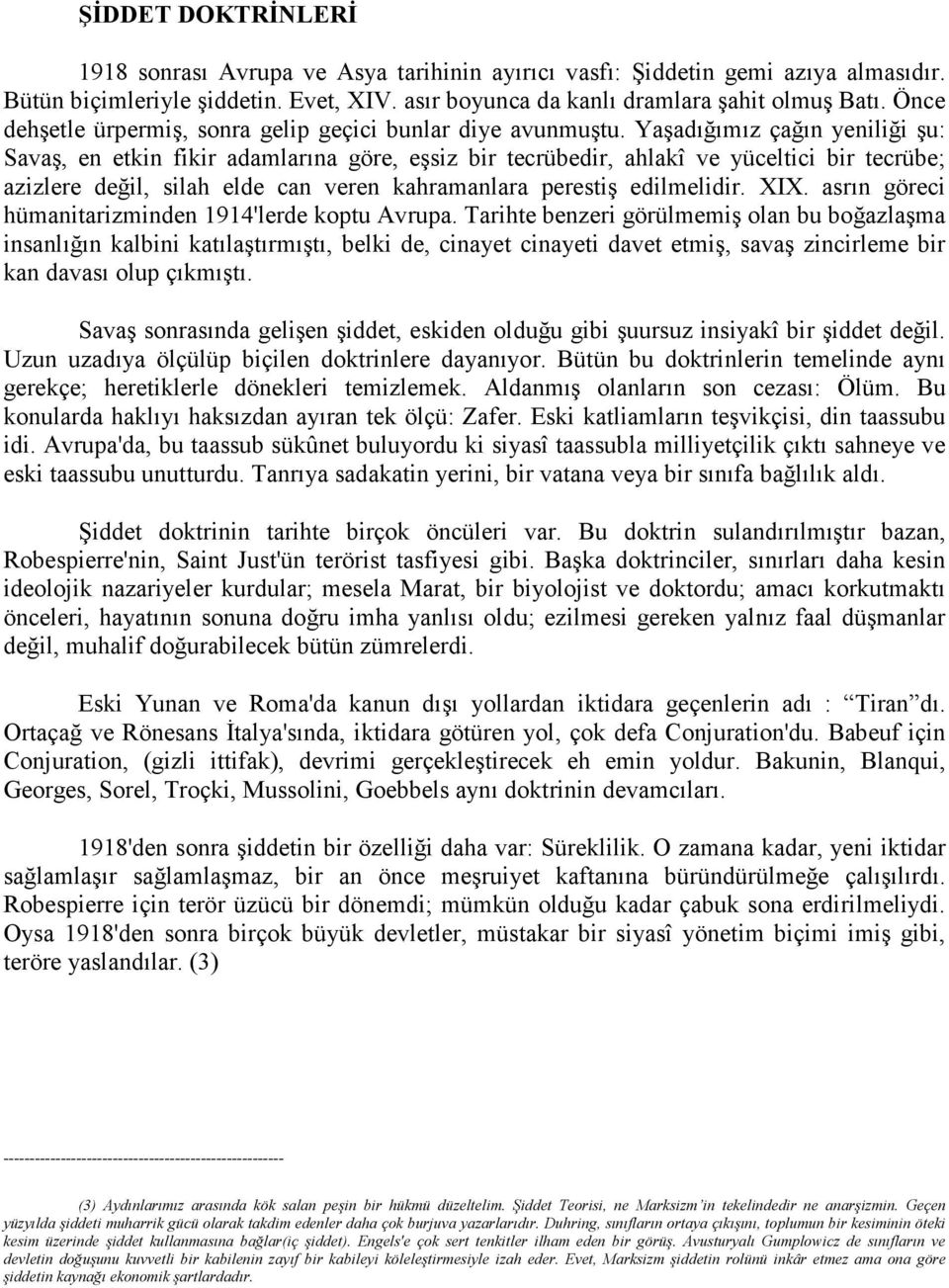 Yaşadığımız çağın yeniliği şu: Savaş, en etkin fikir adamlarına göre, eşsiz bir tecrübedir, ahlakî ve yüceltici bir tecrübe; azizlere değil, silah elde can veren kahramanlara perestiş edilmelidir.