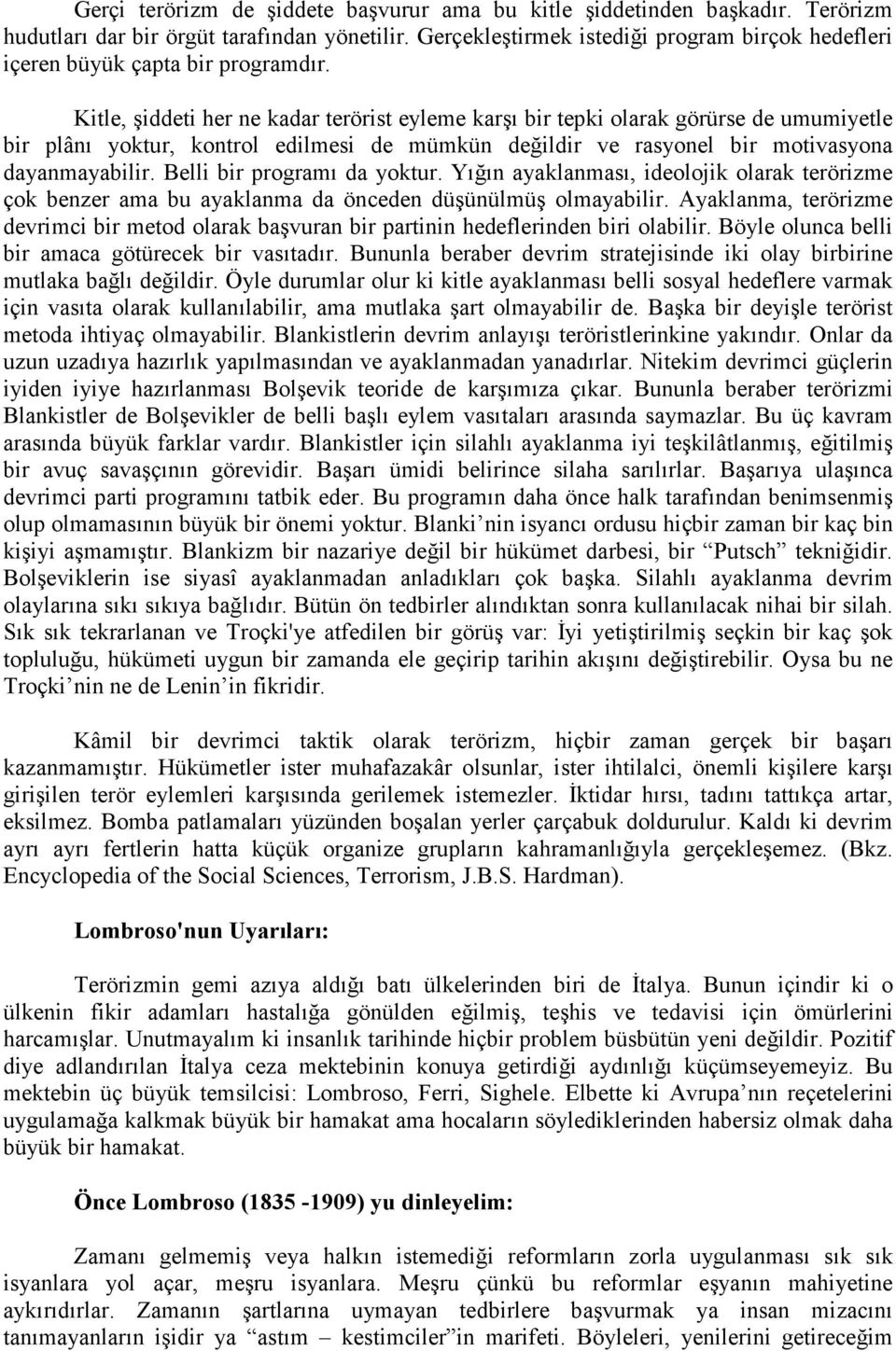 Kitle, şiddeti her ne kadar terörist eyleme karşı bir tepki olarak görürse de umumiyetle bir plânı yoktur, kontrol edilmesi de mümkün değildir ve rasyonel bir motivasyona dayanmayabilir.