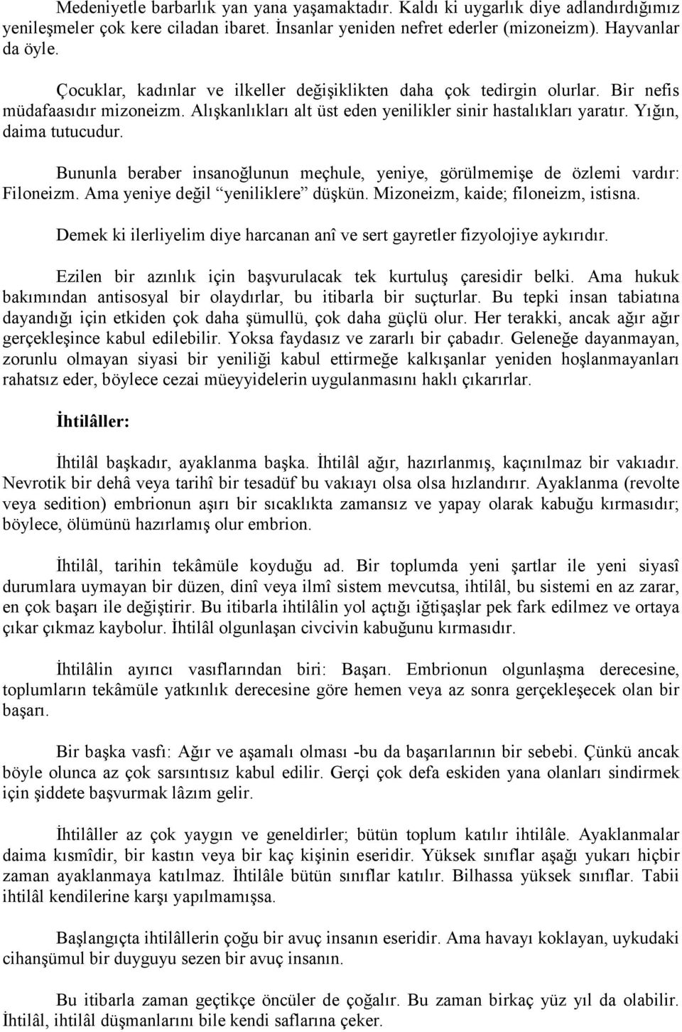 Bununla beraber insanoğlunun meçhule, yeniye, görülmemişe de özlemi vardır: Filoneizm. Ama yeniye değil yeniliklere düşkün. Mizoneizm, kaide; filoneizm, istisna.