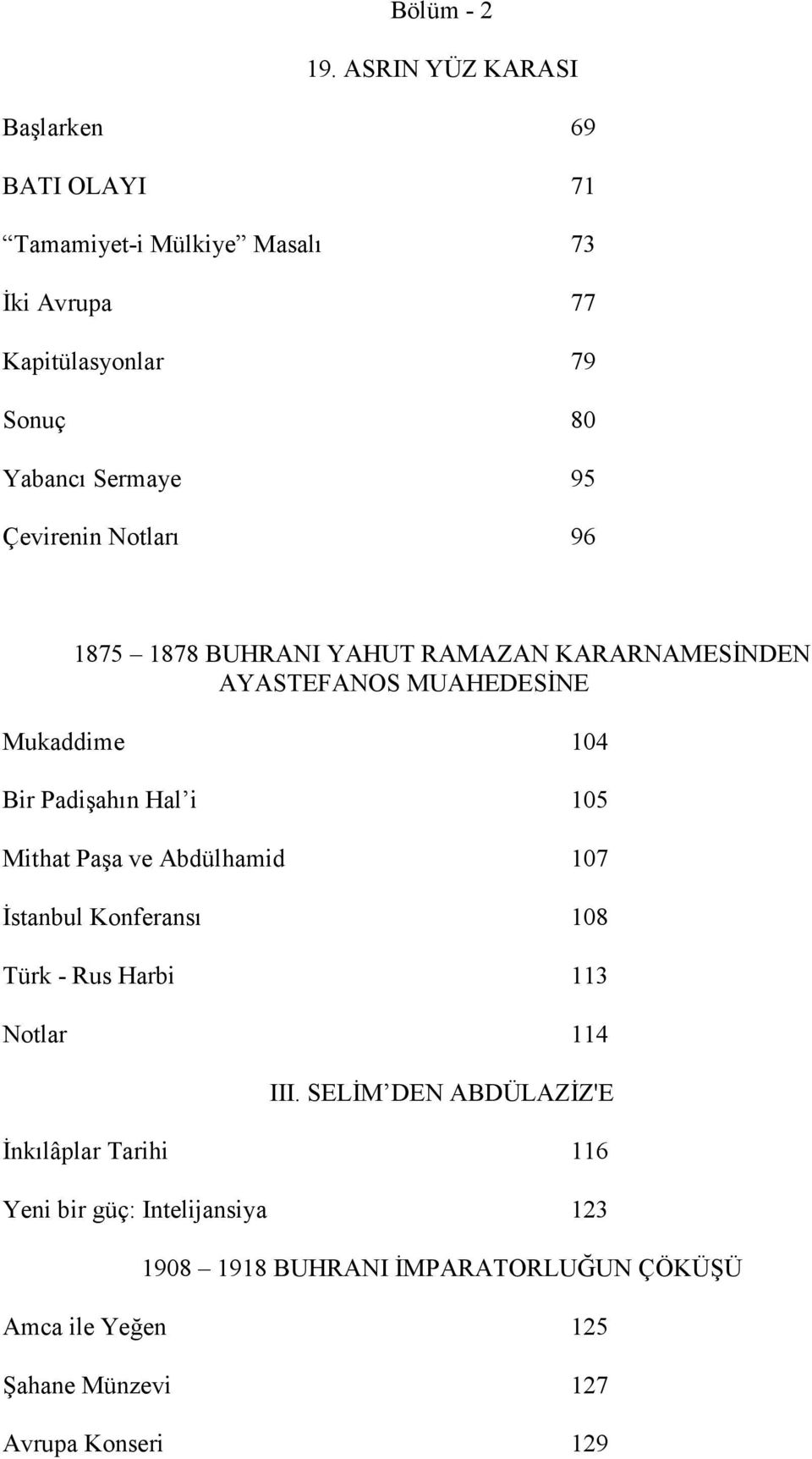 Çevirenin Notları 96 1875 1878 BUHRANI YAHUT RAMAZAN KARARNAMESİNDEN AYASTEFANOS MUAHEDESİNE Mukaddime 104 Bir Padişahın Hal i 105