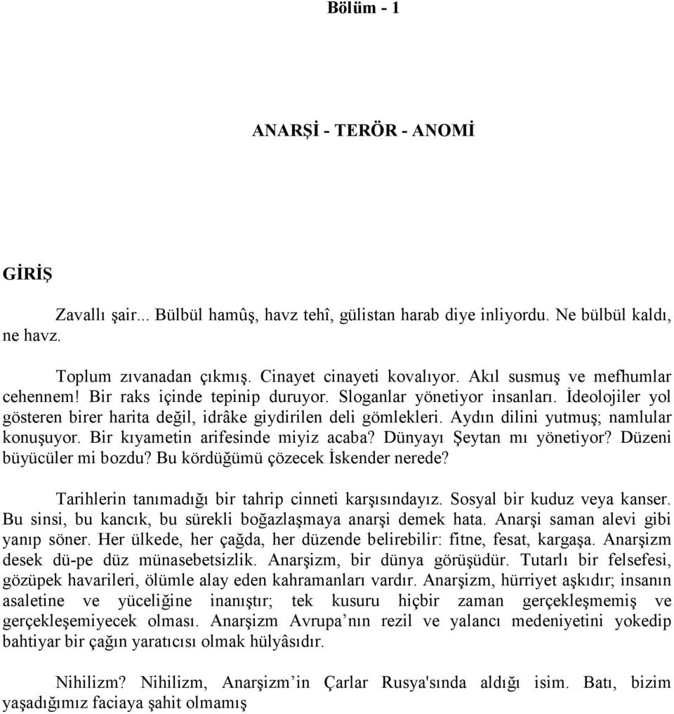 Aydın dilini yutmuş; namlular konuşuyor. Bir kıyametin arifesinde miyiz acaba? Dünyayı Şeytan mı yönetiyor? Düzeni büyücüler mi bozdu? Bu kördüğümü çözecek İskender nerede?