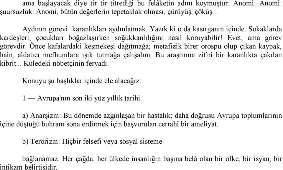 Önce kafalardaki keşmekeşi dağıtmağa; metafizik birer orospu olup çıkan kaypak, hain, aldatıcı mefhumlara ışık tutmağa çalışalım. Bu araştırma zifiri bir karanlıkta çakılan kibrit.