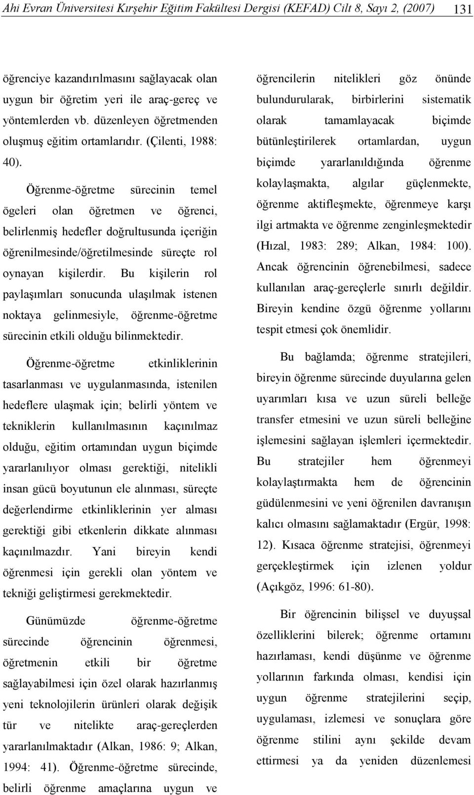 Öğrenme-öğretme ürecinin temel ögeleri olan öğretmen ve öğrenci, belirlenmiş hedefler doğrultuunda içeriğin öğrenilmeinde/öğretilmeinde üreçte rol oynayan kişilerdir.