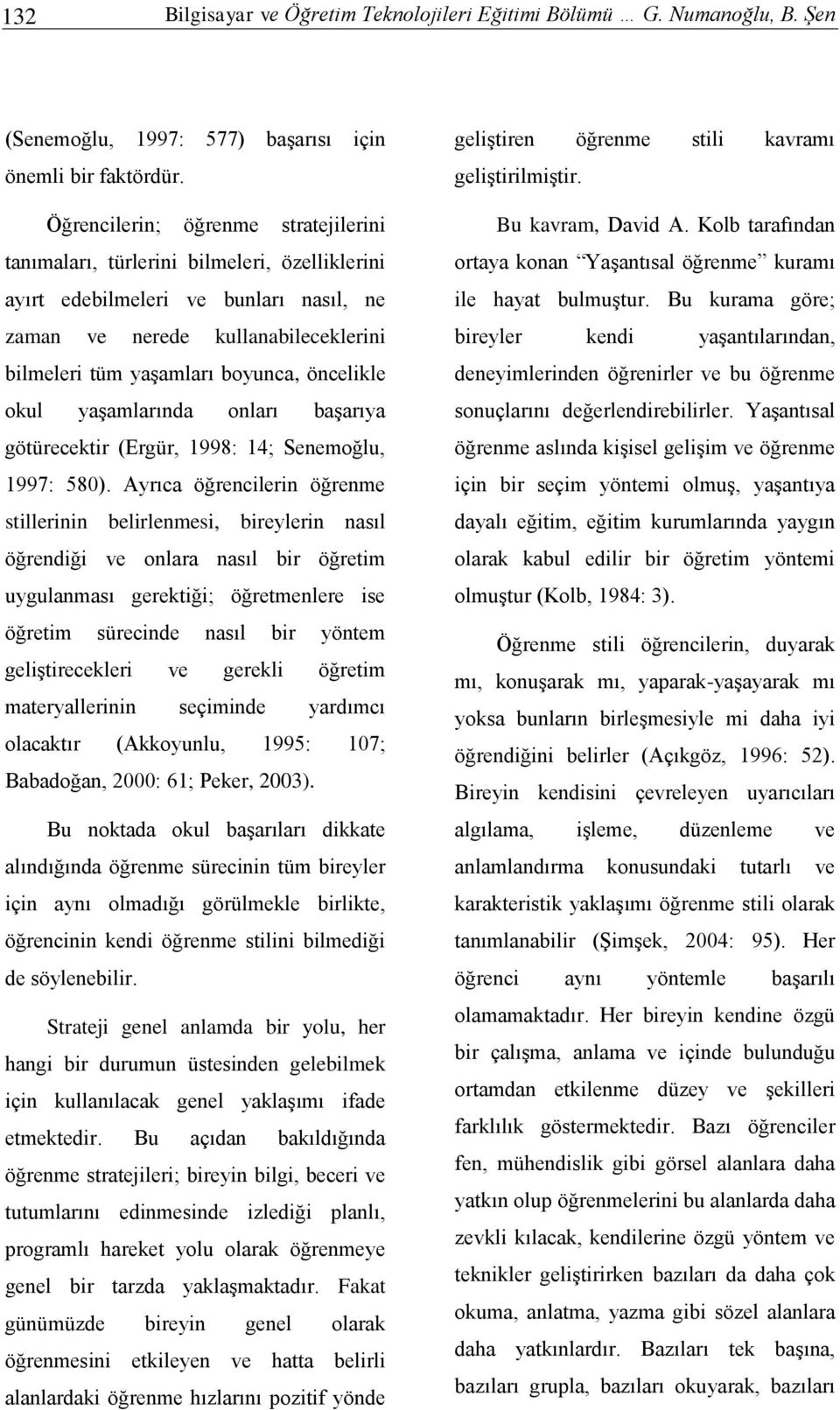 öncelikle okul yaşamlarında onları başarıya götürecektir (Ergür, 1998: 14; Senemoğlu, 1997: 580).