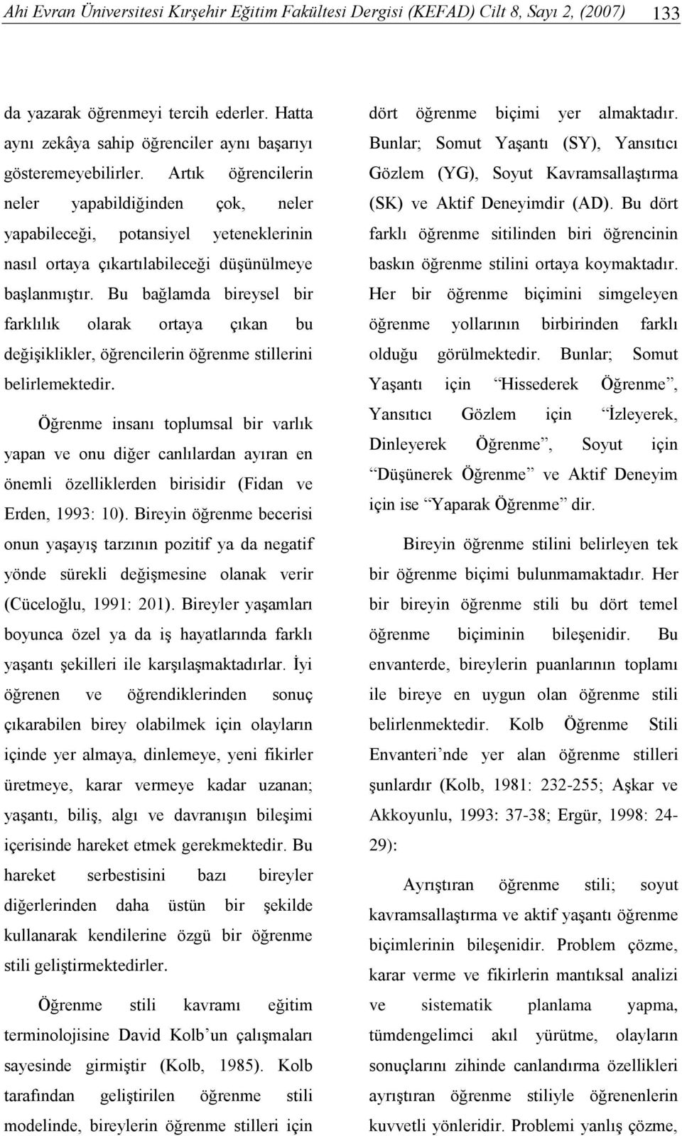 Bu bağlamda bireyel bir farklılık olarak ortaya çıkan bu değişiklikler, öğrencilerin öğrenme tillerini belirlemektedir.