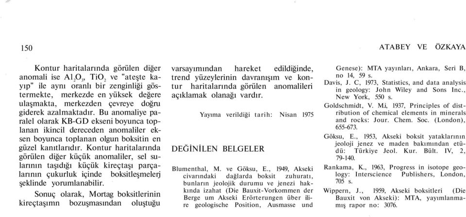 Kontur haritalarında görülen diğer küçük anomaliler, sel sularının taşıdığı küçük kireçtaşı parçalarının çukurluk içinde boksitleşmelerj şeklinde yorumlanabilir.