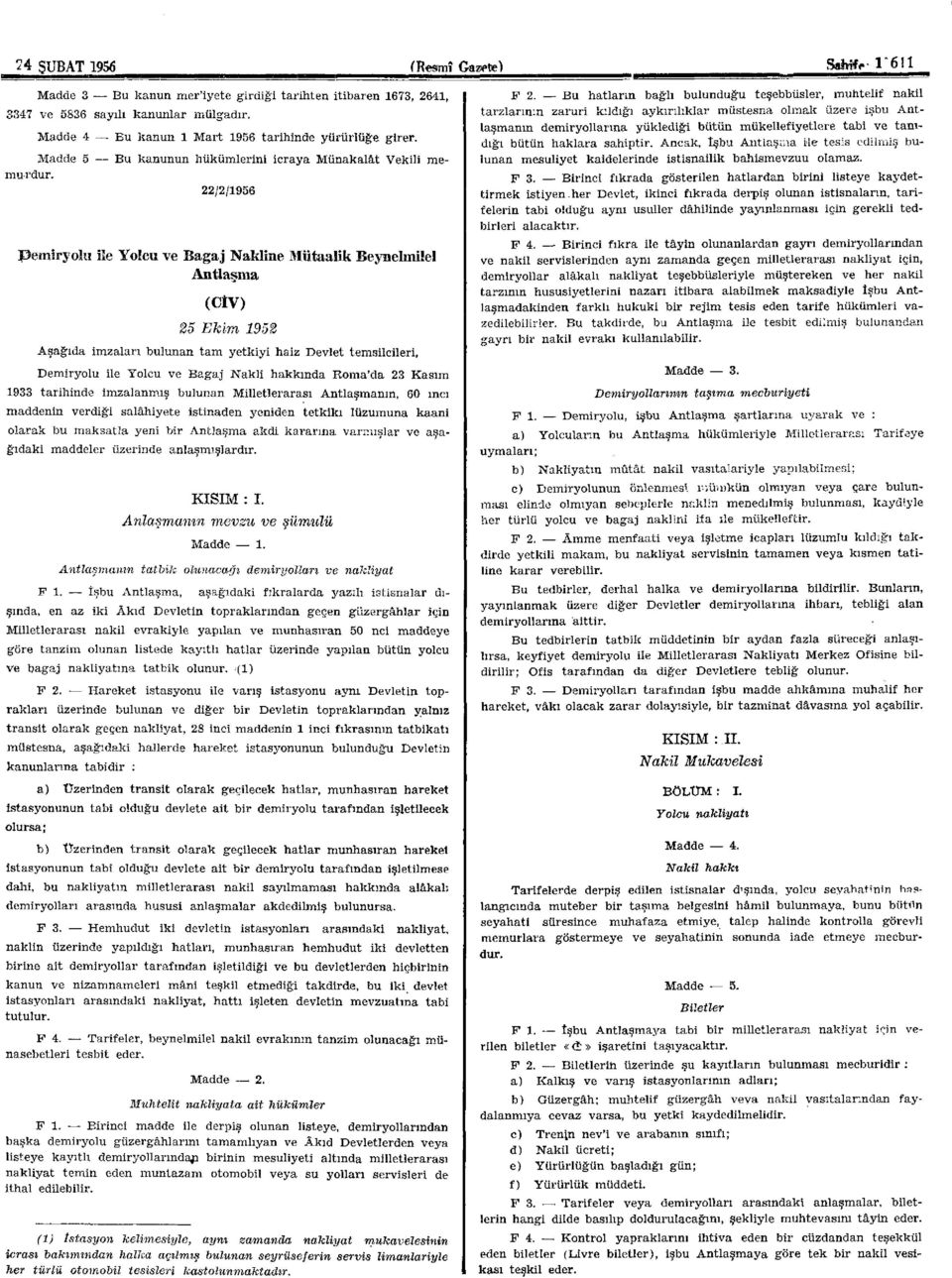 22/2/1956 Pemiryolu ile Yolcu ve Bagaj Nakline Mütaaîik Beynelmilel Antlaşma (CÎV) 25 Ekim 1952 Aşağıda imzaları bulunan tam yetkiyi haiz Devlet temsilcileri, Demiryolu ile Yolcu ve Bagaj Nakli