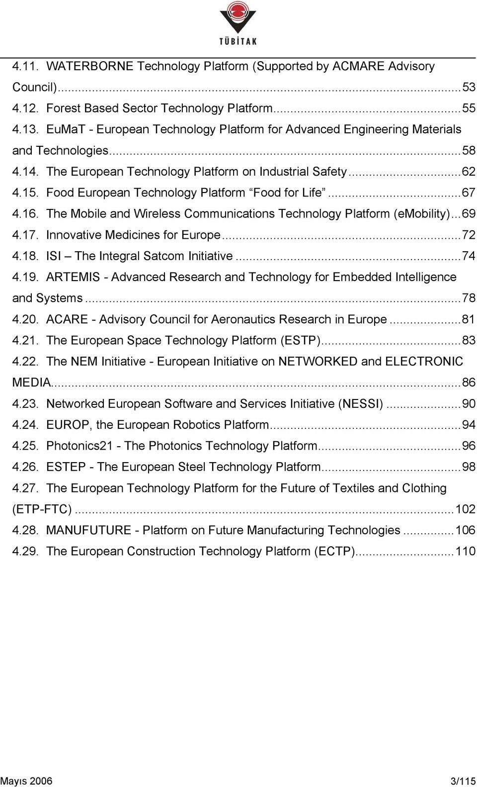 Food European Technology Platform Food for Life...67 4.16. The Mobile and Wireless Communications Technology Platform (emobility)...69 4.17. Innovative Medicines for Europe...72 4.18.