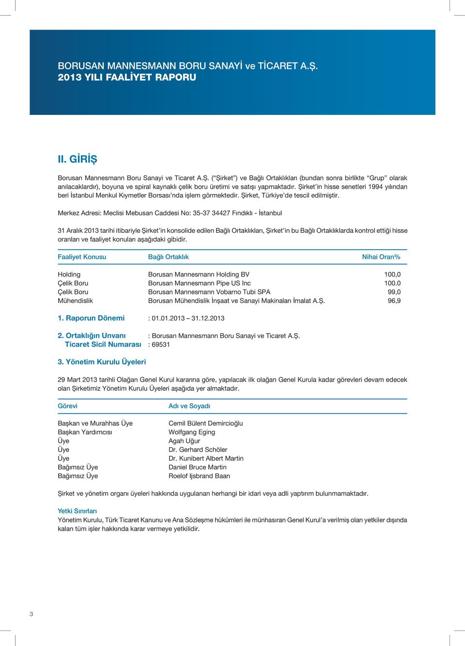 Merkez Adresi: Meclisi Mebusan Caddesi No: 35-37 34427 Fındıklı - İstanbul 31 Aralık 2013 tarihi itibariyle Şirket in konsolide edilen Bağlı Ortaklıkları, Şirket in bu Bağlı Ortaklıklarda kontrol