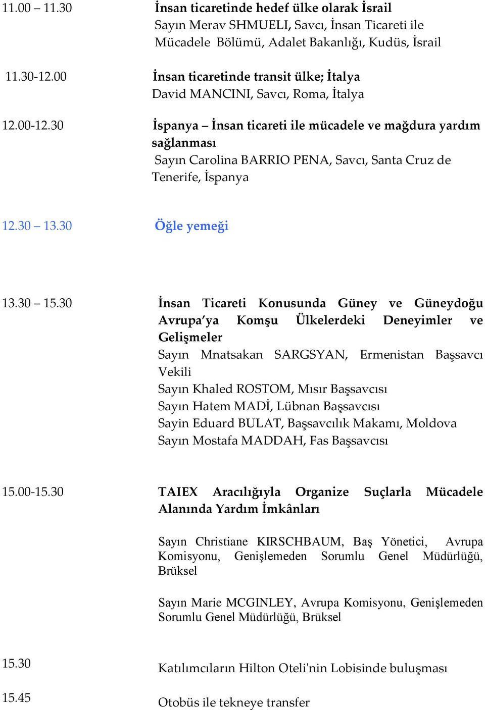 30 İspanya İnsan ticareti ile mücadele ve mağdura yardım sağlanması Sayın Carolina BARRIO PENA, Savcı, Santa Cruz de Tenerife, İspanya 12.30 13.30 Öğle yemeği 13.30 15.