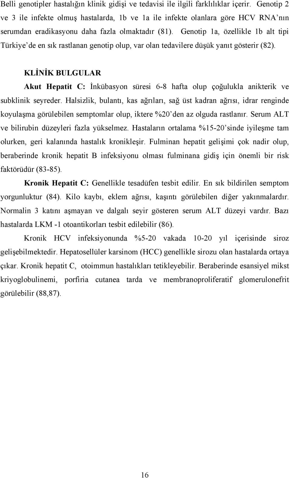 Genotip 1a, özellikle 1b alt tipi Türkiye de en sık rastlanan genotip olup, var olan tedavilere düşük yanıt gösterir (82).