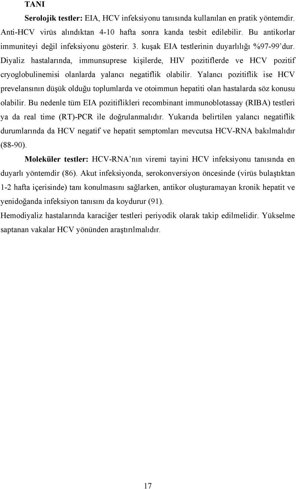 Diyaliz hastalarında, immunsuprese kişilerde, HIV pozitiflerde ve HCV pozitif cryoglobulinemisi olanlarda yalancı negatiflik olabilir.