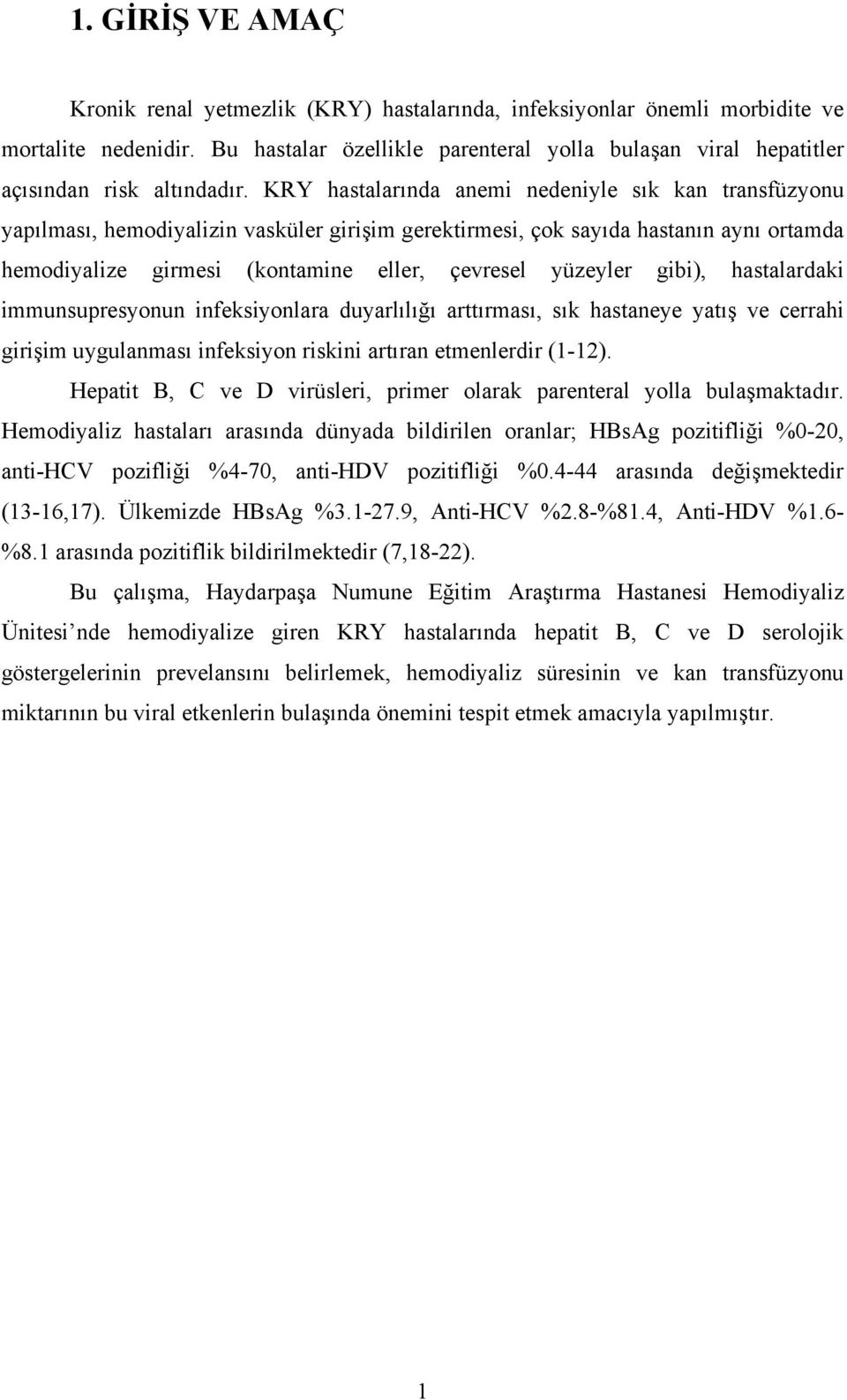 KRY hastalarında anemi nedeniyle sık kan transfüzyonu yapılması, hemodiyalizin vasküler girişim gerektirmesi, çok sayıda hastanın aynı ortamda hemodiyalize girmesi (kontamine eller, çevresel yüzeyler