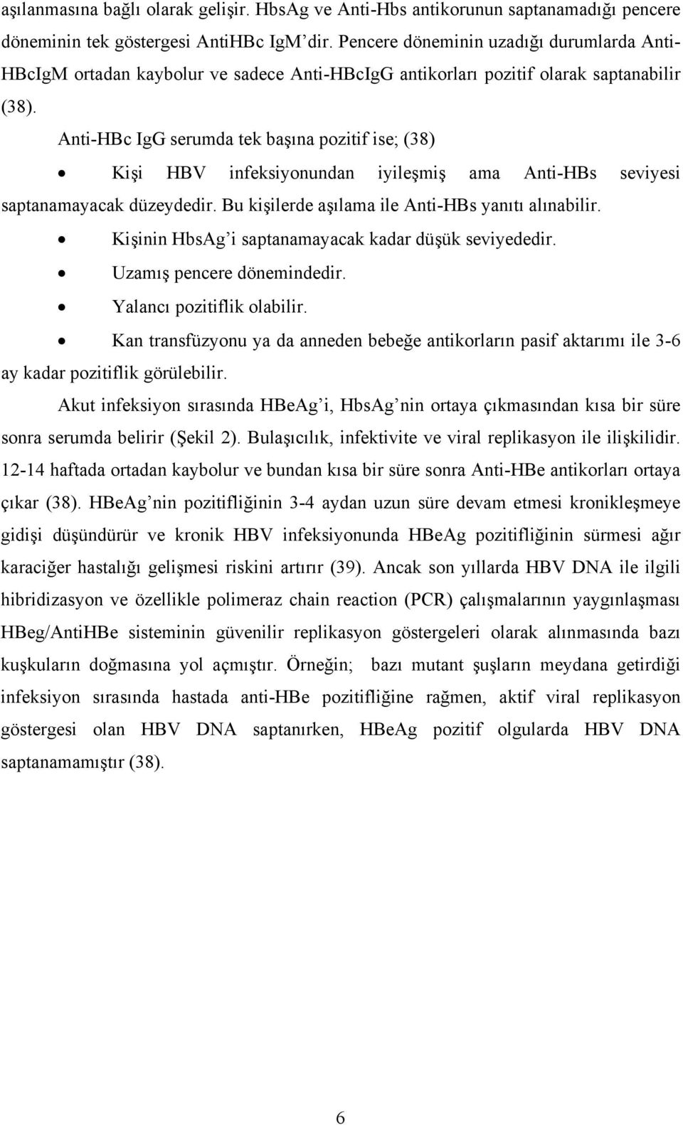 Anti-HBc IgG serumda tek başına pozitif ise; (38) Kişi HBV infeksiyonundan iyileşmiş ama Anti-HBs seviyesi saptanamayacak düzeydedir. Bu kişilerde aşılama ile Anti-HBs yanıtı alınabilir.