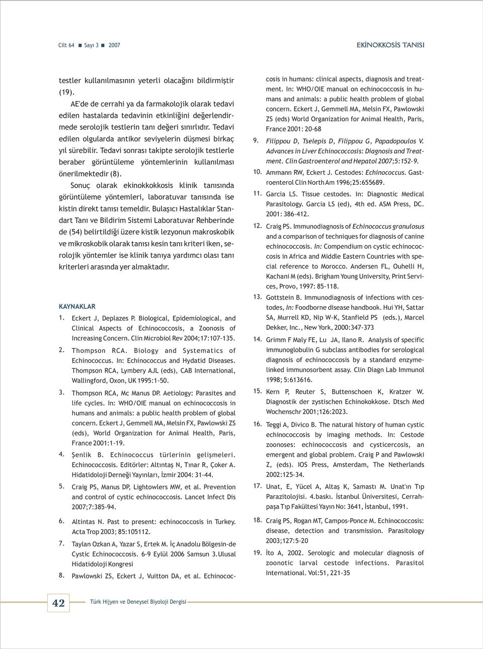 Tedavi edilen olgularda antikor seviyelerin düşmesi birkaç yıl sürebilir. Tedavi sonrası takipte serolojik testlerle beraber görüntüleme yöntemlerinin kullanılması önerilmektedir (8).