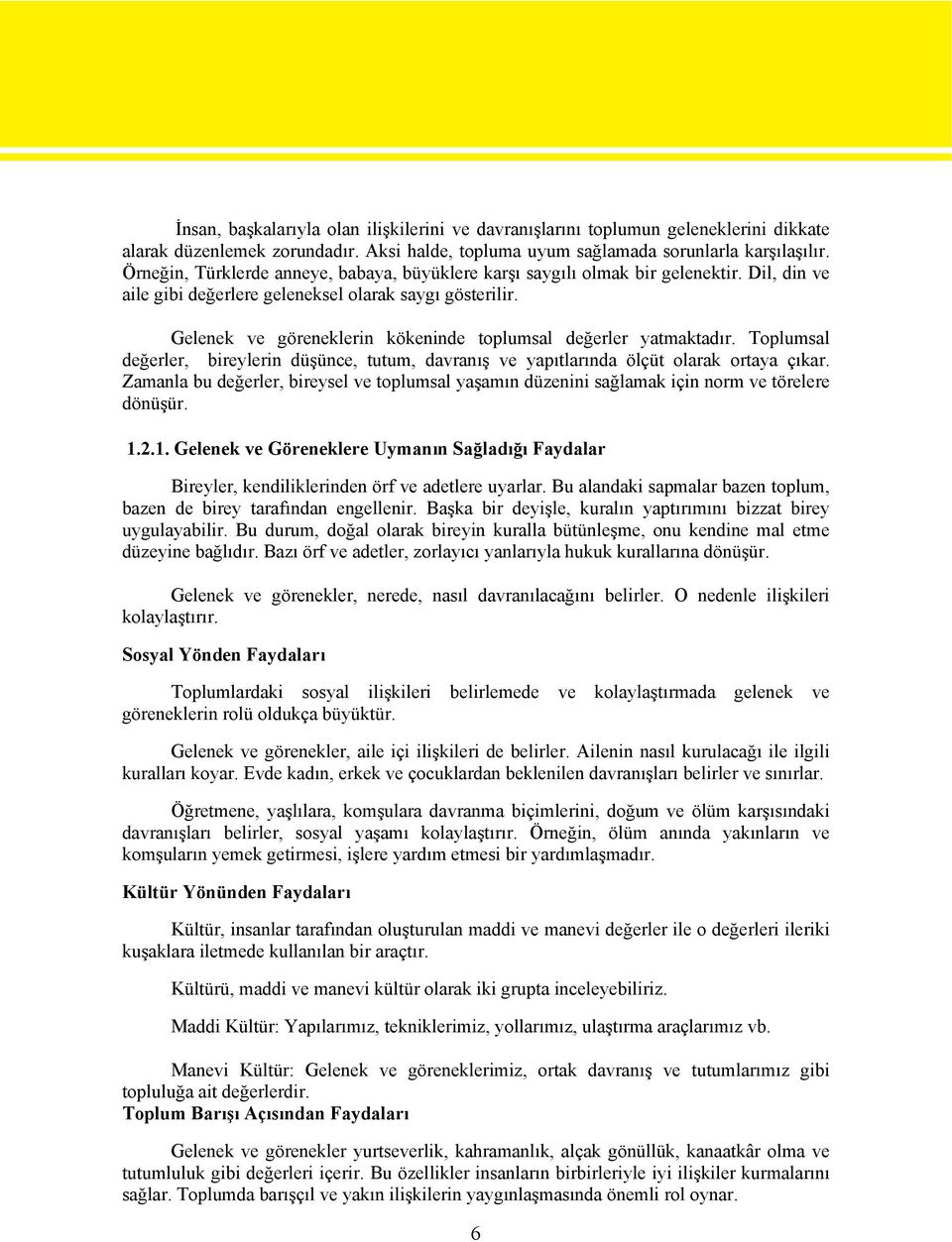 Gelenek ve göreneklerin kökeninde toplumsal değerler yatmaktadır. Toplumsal değerler, bireylerin düşünce, tutum, davranış ve yapıtlarında ölçüt olarak ortaya çıkar.