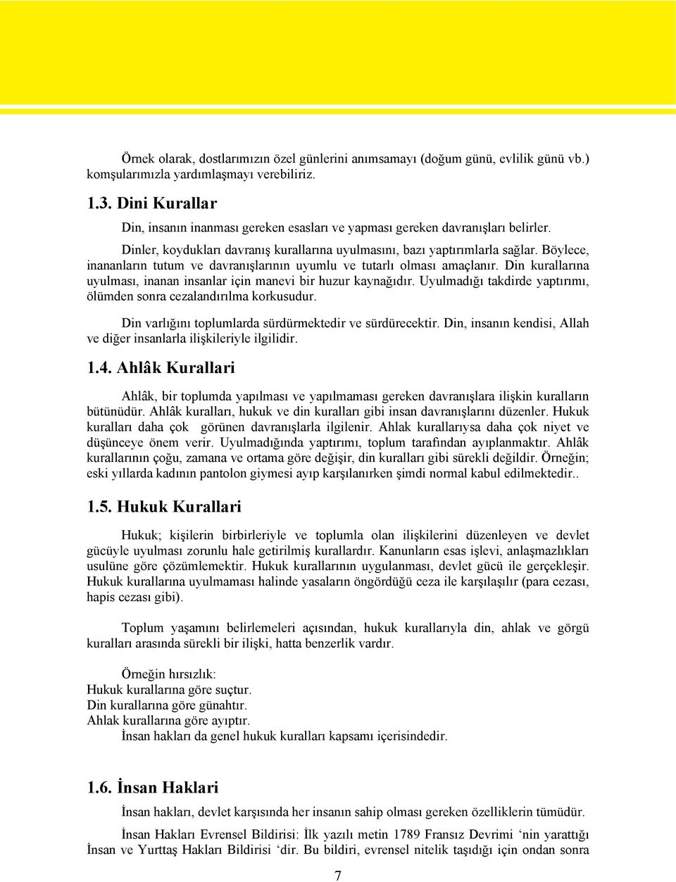 Böylece, inananların tutum ve davranışlarının uyumlu ve tutarlı olması amaçlanır. Din kurallarına uyulması, inanan insanlar için manevi bir huzur kaynağıdır.