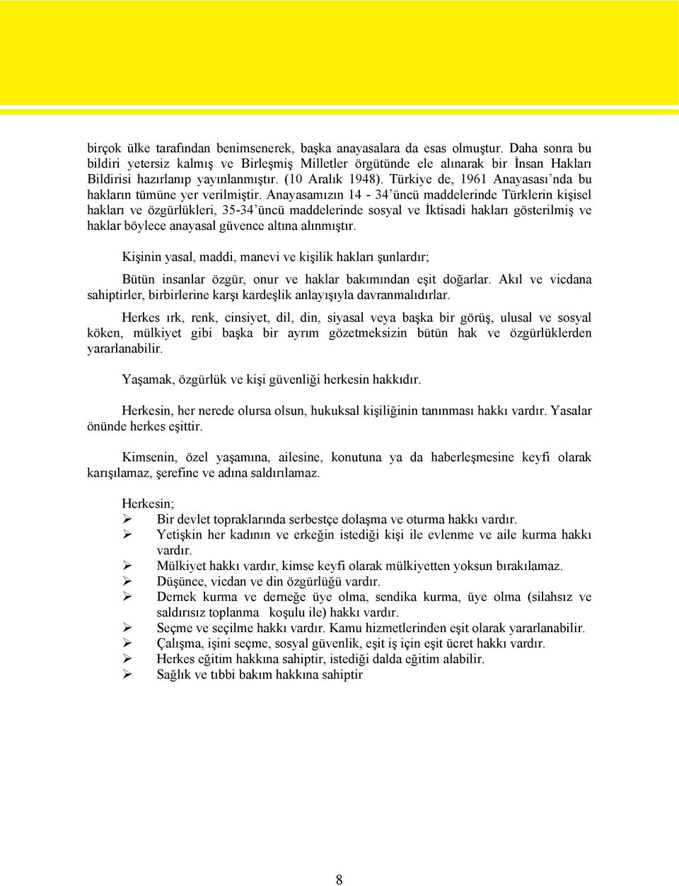 Türkiye de, 1961 Anayasası nda bu hakların tümüne yer verilmiştir.