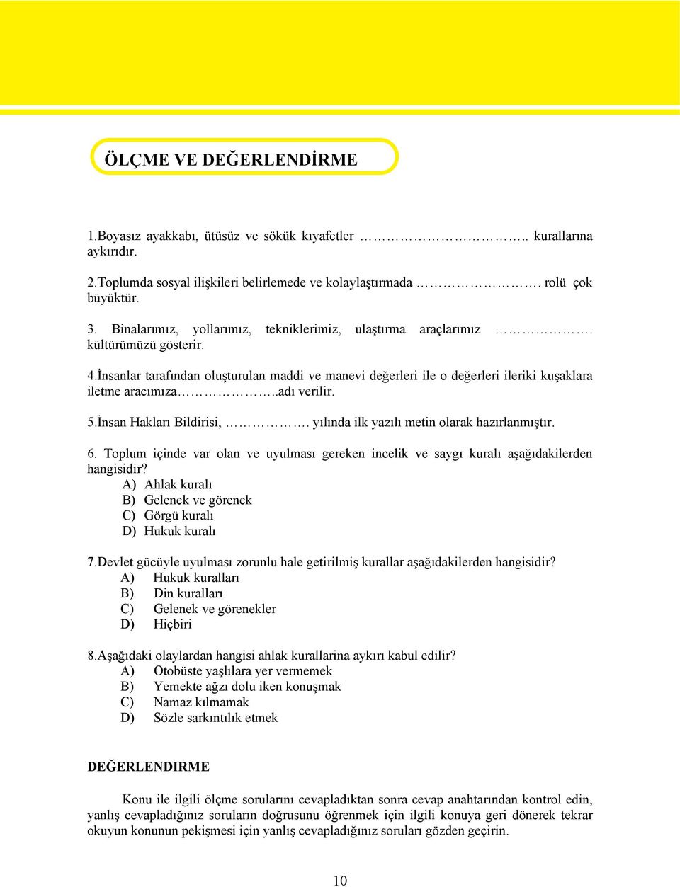 .adı verilir. 5.İnsan Hakları Bildirisi,. yılında ilk yazılı metin olarak hazırlanmıştır. 6. Toplum içinde var olan ve uyulması gereken incelik ve saygı kuralı aşağıdakilerden hangisidir?