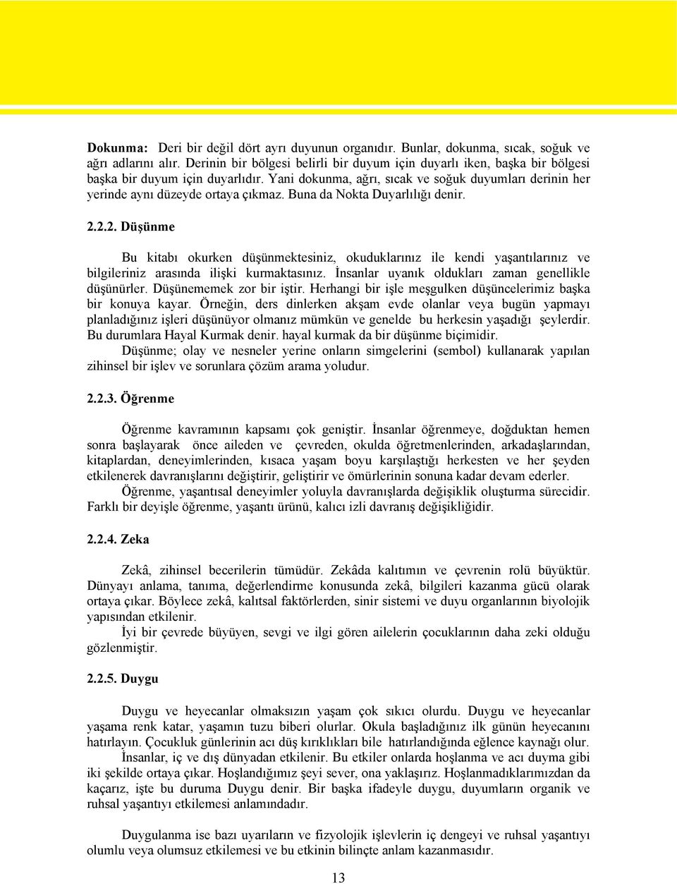 Buna da Nokta Duyarlılığı denir. 2.2.2. Düşünme Bu kitabı okurken düşünmektesiniz, okuduklarınız ile kendi yaşantılarınız ve bilgileriniz arasında ilişki kurmaktasınız.