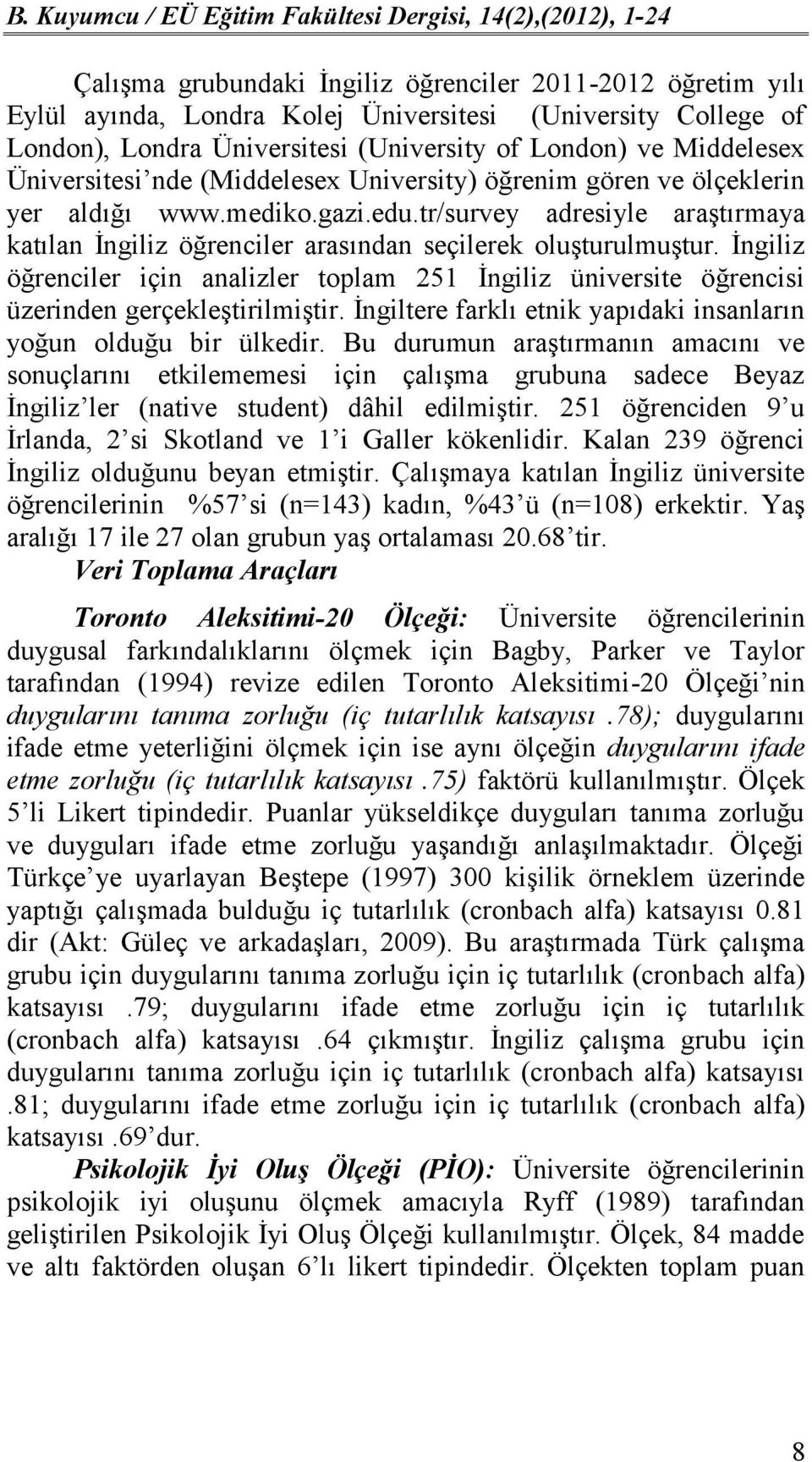 İngiliz öğrenciler için analizler toplam 251 İngiliz üniversite öğrencisi üzerinden gerçekleştirilmiştir. İngiltere farklı etnik yapıdaki insanların yoğun olduğu bir ülkedir.