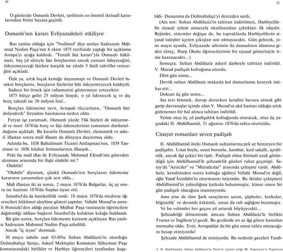 "Tenzili faiz kararı"yla Osmanlı hükümeti, beş yıl süreyle faiz borçlarının ancak yansını ödeyeceğini, ödeyemeyeceği faizlere karşılık ise yüzde 5 faizli tahviller vereceğini açıkladı.