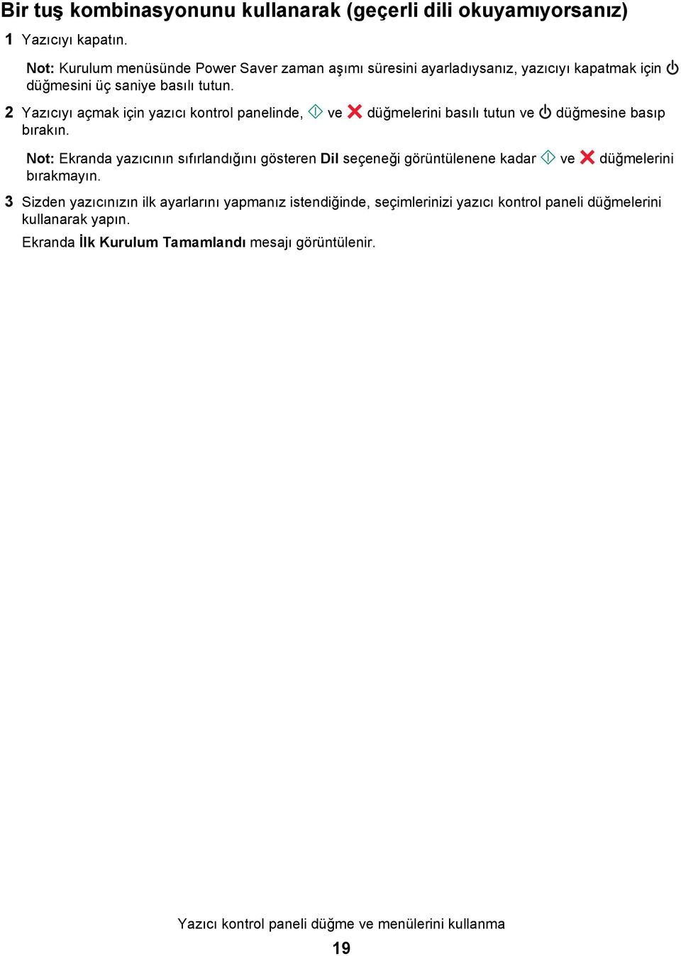 2 Yazıcıyı açmak için yazıcı kontrol panelinde, ve düğmelerini basılı tutun ve düğmesine basıp bırakın.