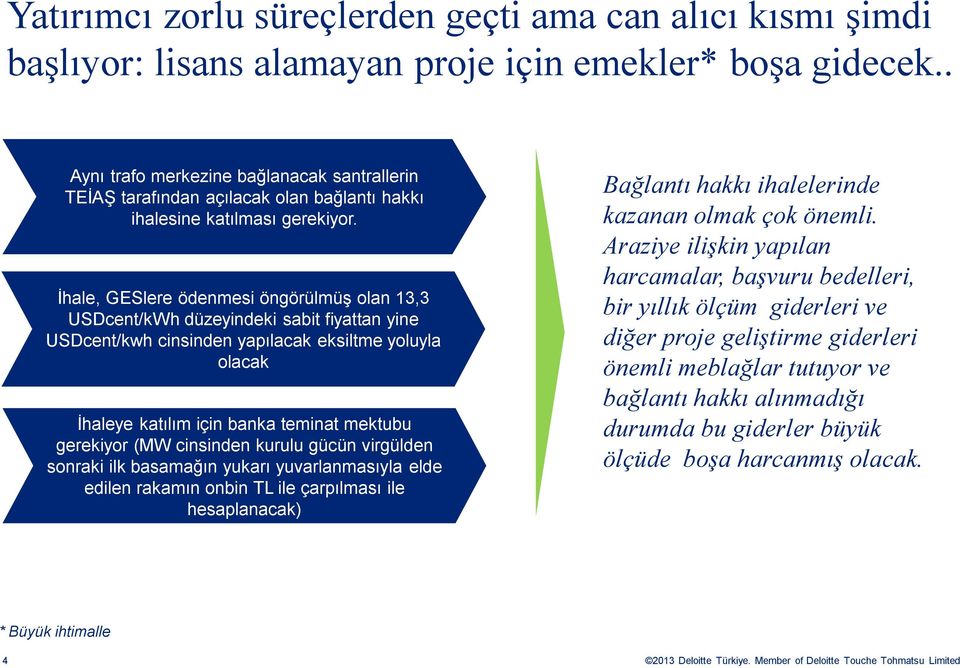 İhale, GESlere ödenmesi öngörülmüş olan 13,3 USDcent/kWh düzeyindeki sabit fiyattan yine USDcent/kwh cinsinden yapılacak eksiltme yoluyla olacak İhaleye katılım için banka teminat mektubu gerekiyor