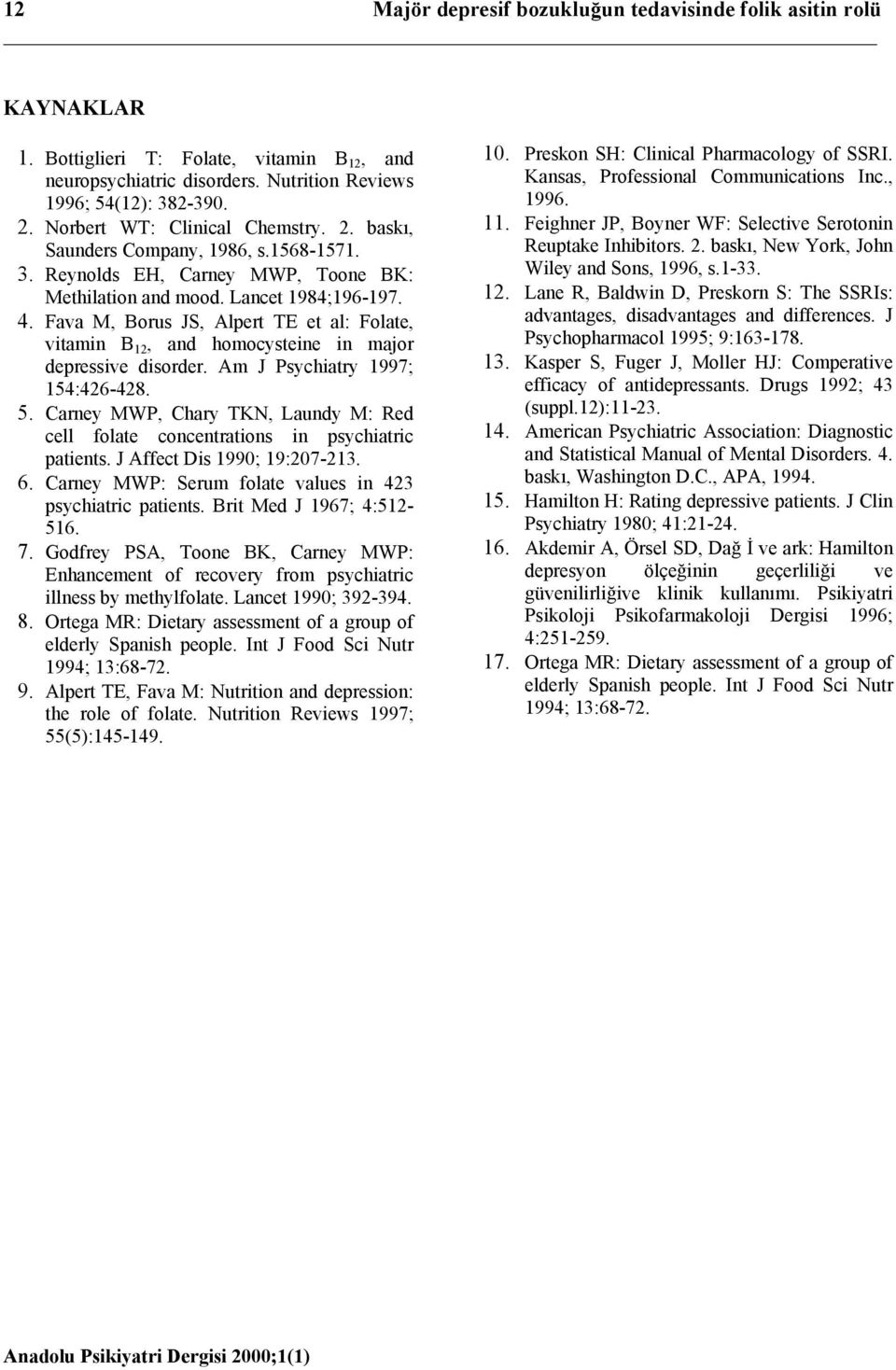 Fava M, Borus JS, Alpert TE et al: Folate, vitamin B 12, and homocysteine in major depressive disorder. Am J Psychiatry 1997; 154:426-428. 5.