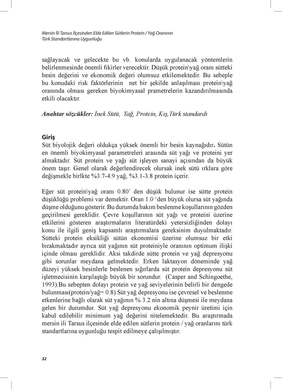 Bu sebeple bu konudaki risk faktörlerinin net bir şekilde anlaşılması protein\yağ oranında olması gereken biyokimyasal prametrelerin kazandırılmasında etkili olacaktır.