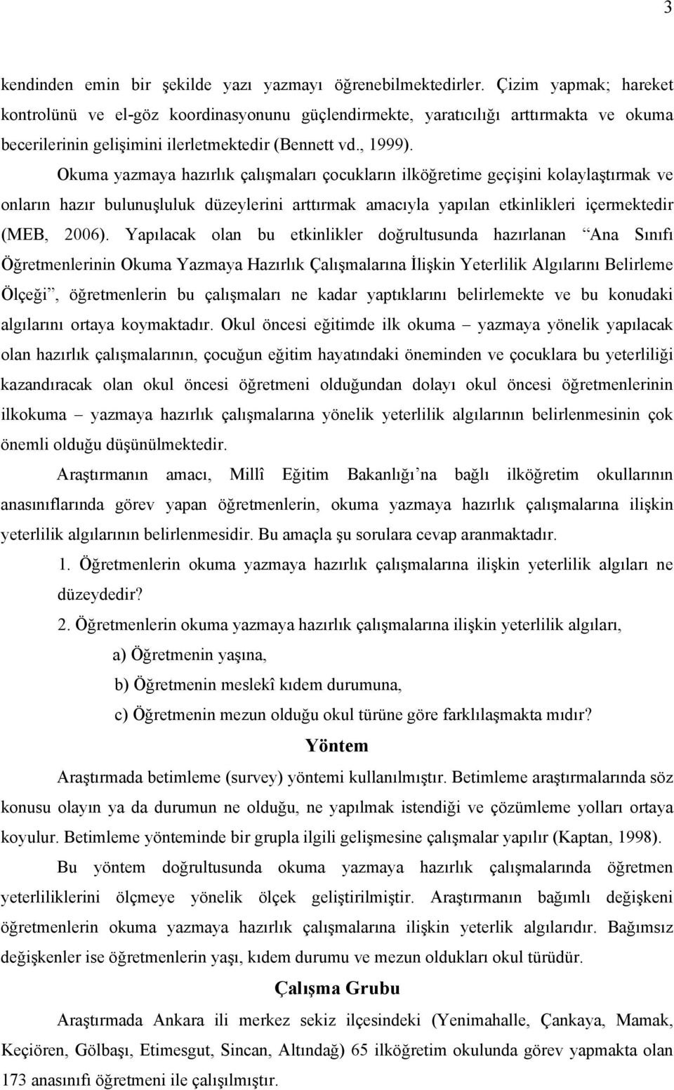 Okuma yazmaya hazırlık çalışmaları çocukların ilköğretime geçişini kolaylaştırmak ve onların hazır bulunuşluluk düzeylerini arttırmak amacıyla yapılan etkinlikleri içermektedir (MEB, 2006).