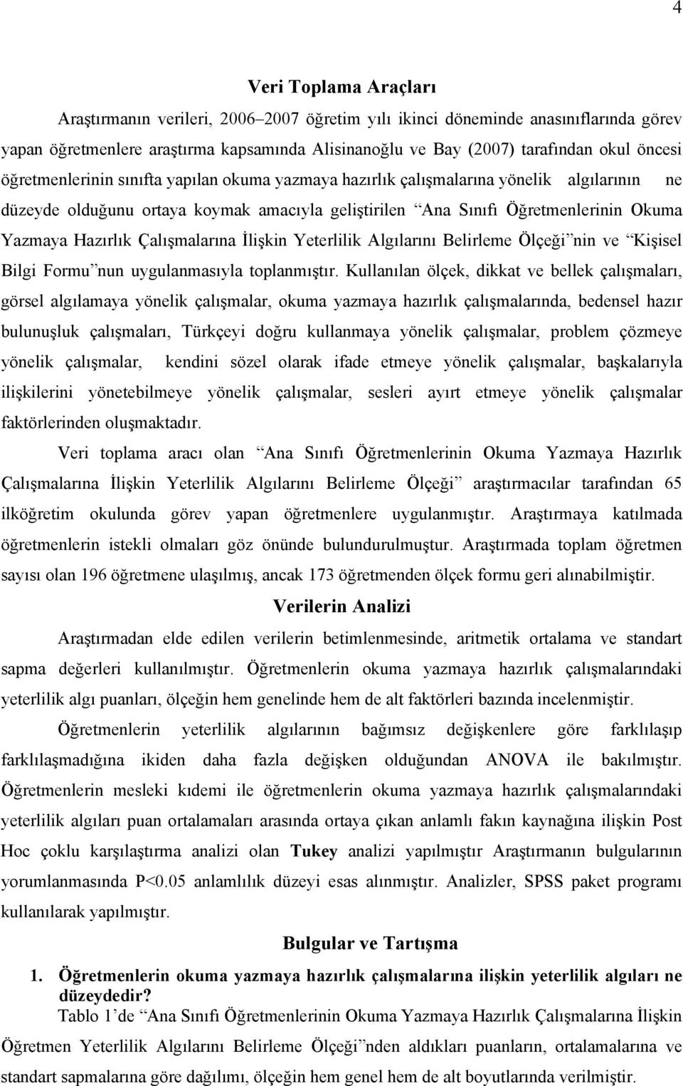 Çalışmalarına İlişkin Yeterlilik Algılarını Belirleme Ölçeği nin ve Kişisel Bilgi Formu nun uygulanmasıyla toplanmıştır.