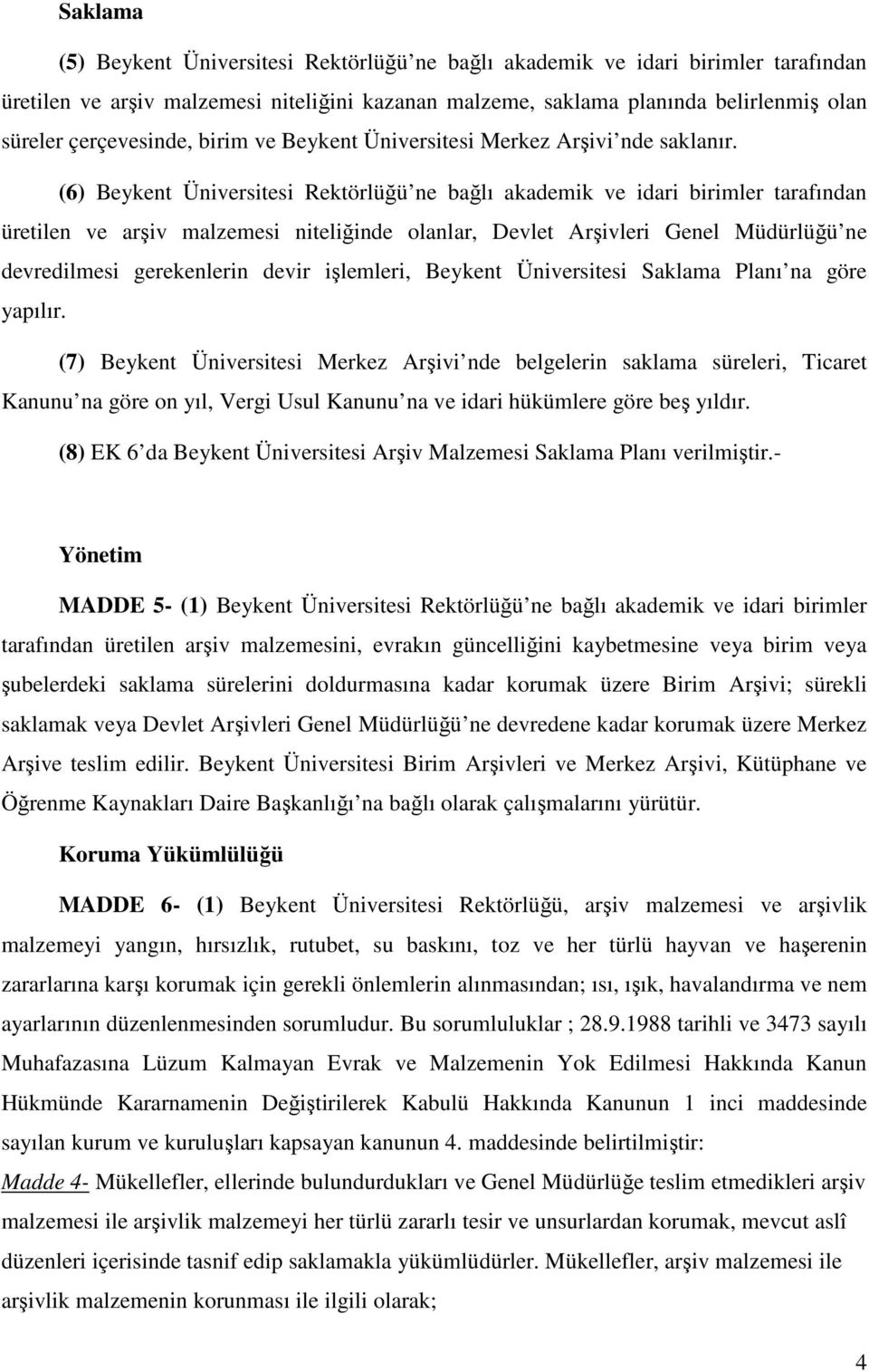 (6) Beykent Üniversitesi Rektörlüğü ne bağlı akademik ve idari birimler tarafından üretilen ve arşiv malzemesi niteliğinde olanlar, Devlet Arşivleri Genel Müdürlüğü ne devredilmesi gerekenlerin devir