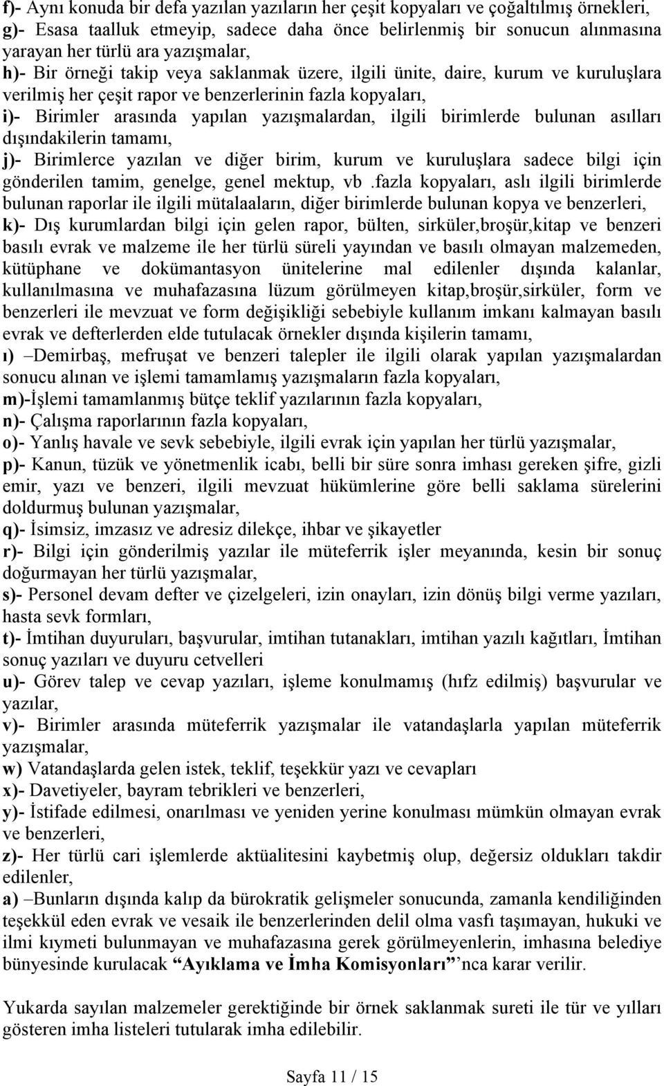 yazışmalardan, ilgili birimlerde bulunan asılları dışındakilerin tamamı, j)- Birimlerce yazılan ve diğer birim, kurum ve kuruluşlara sadece bilgi için gönderilen tamim, genelge, genel mektup, vb.