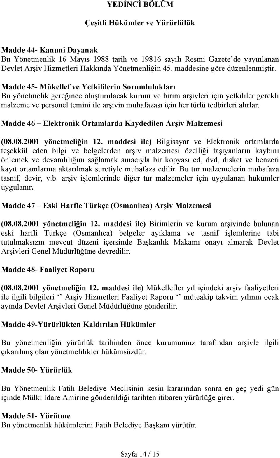 Madde 45- Mükellef ve Yetkililerin Sorumlulukları Bu yönetmelik gereğince oluşturulacak kurum ve birim arşivleri için yetkililer gerekli malzeme ve personel temini ile arşivin muhafazası için her